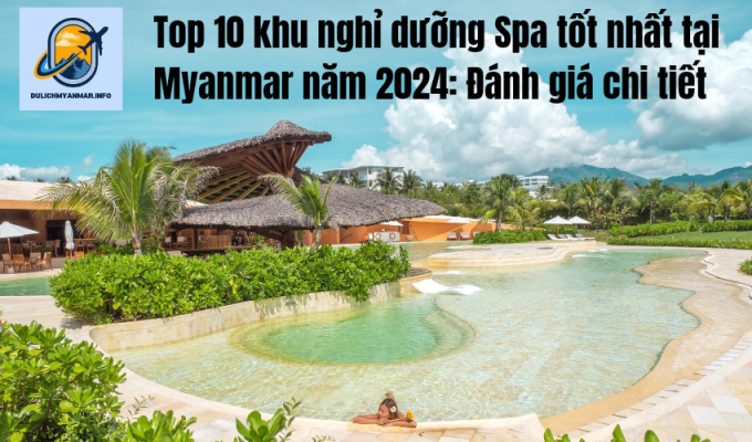 Top 10 khu nghỉ dưỡng Spa tốt nhất tại Myanmar năm 2024: Đánh giá chi tiết