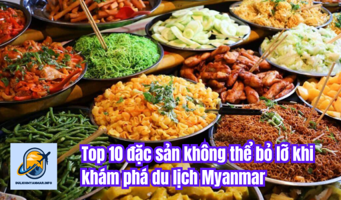 Top 10 đặc sản không thể bỏ lỡ khi khám phá du lịch Myanmar