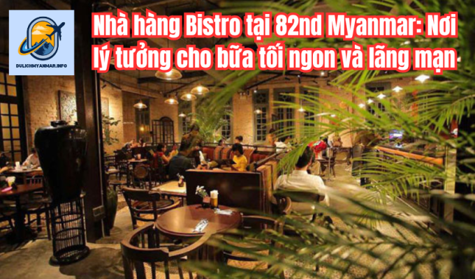 Nhà hàng Bistro tại 82nd Myanmar: Nơi lý tưởng cho bữa tối ngon và lãng mạn