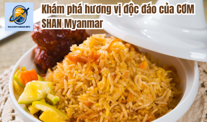 Khám phá hương vị độc đáo của CƠM SHAN Myanmar