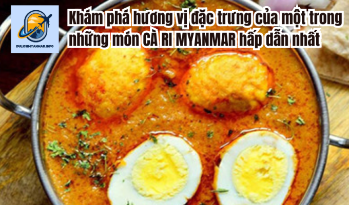 Khám phá hương vị đặc trưng của một trong những món CÀ RI MYANMAR hấp dẫn nhất