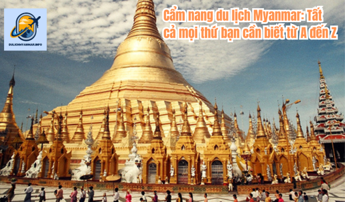 Cẩm nang du lịch Myanmar: Tất cả mọi thứ bạn cần biết từ A đến Z