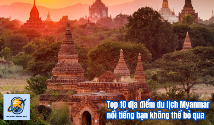 Top 10 địa điểm du lịch Myanmar nổi tiếng bạn không thể bỏ qua