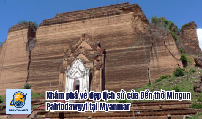 Khám phá vẻ đẹp lịch sử của Đền thờ Mingun Pahtodawgyi tại Myanmar