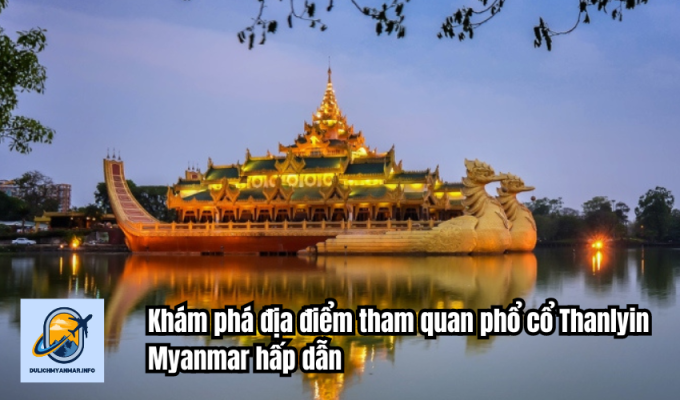 Khám phá địa điểm tham quan phổ cổ Thanlyin Myanmar hấp dẫn