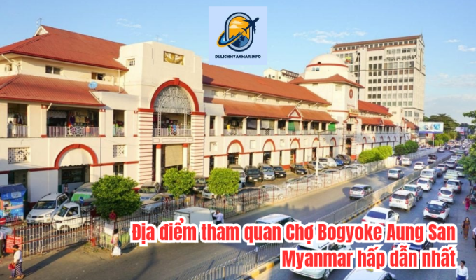 Địa điểm tham quan Chợ Bogyoke Aung San Myanmar hấp dẫn nhất