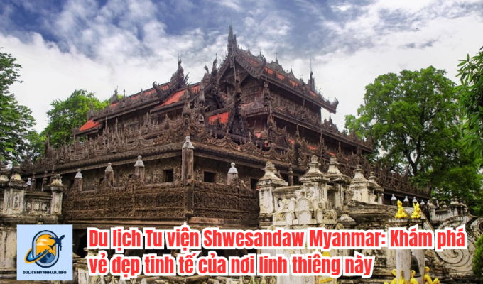 Du lịch Tu viện Shwesandaw Myanmar: Khám phá vẻ đẹp tinh tế của nơi linh thiêng này