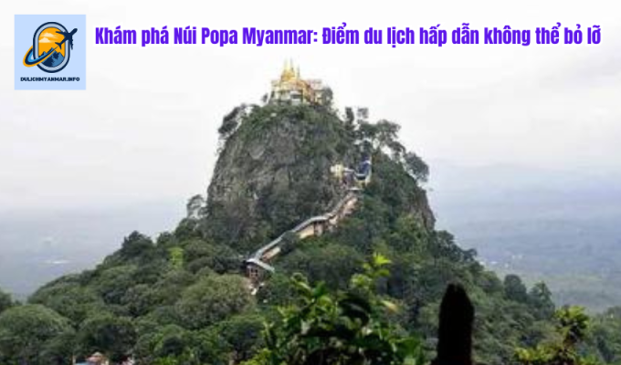 Khám phá Núi Popa Myanmar: Điểm du lịch hấp dẫn không thể bỏ lỡ