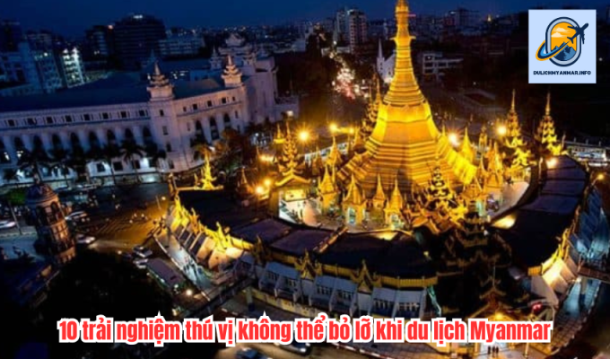 10 trải nghiệm thú vị không thể bỏ lỡ khi du lịch Myanmar