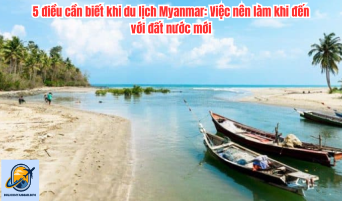 5 điều cần biết khi du lịch Myanmar: Việc nên làm khi đến với đất nước mới