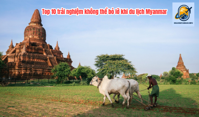 Top 10 trải nghiệm không thể bỏ lỡ khi du lịch Myanmar