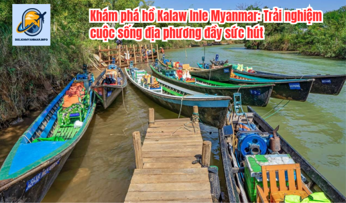 Khám phá hồ Kalaw Inle Myanmar: Trải nghiệm cuộc sống địa phương đầy sức hút