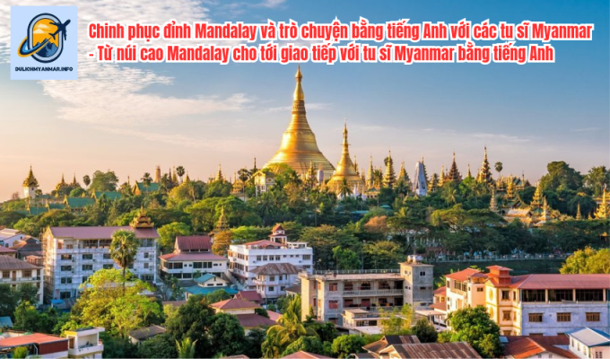 Chinh phục đỉnh Mandalay và trò chuyện bằng tiếng Anh với các tu sĩ Myanmar - Từ núi cao Mandalay cho tới giao tiếp với tu sĩ Myanmar bằng tiếng Anh