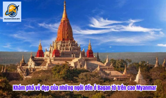 Khám phá vẻ đẹp của những ngôi đền ở Bagan từ trên cao Myanmar