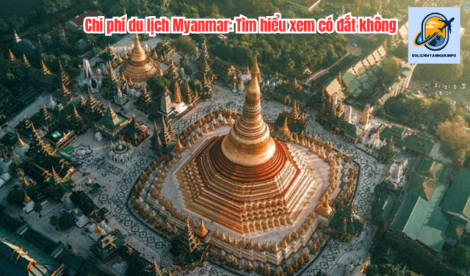 Chi phí du lịch Myanmar: Tìm hiểu xem có đắt không