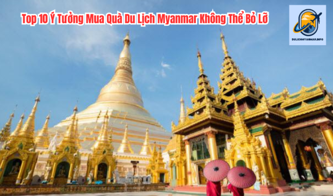 Top 10 Ý Tưởng Mua Quà Du Lịch Myanmar Không Thể Bỏ Lỡ