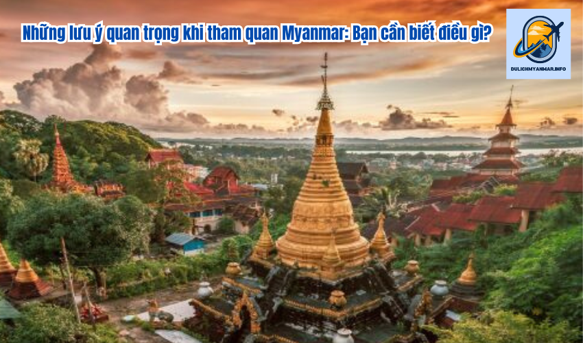 Những lưu ý quan trọng khi tham quan Myanmar: Bạn cần biết điều gì?