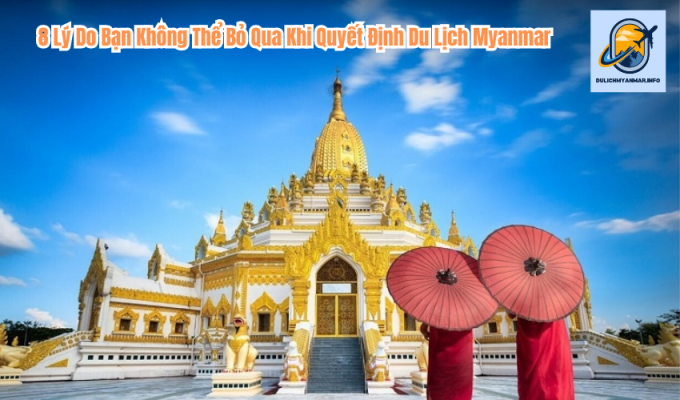 8 Lý Do Bạn Không Thể Bỏ Qua Khi Quyết Định Du Lịch Myanmar