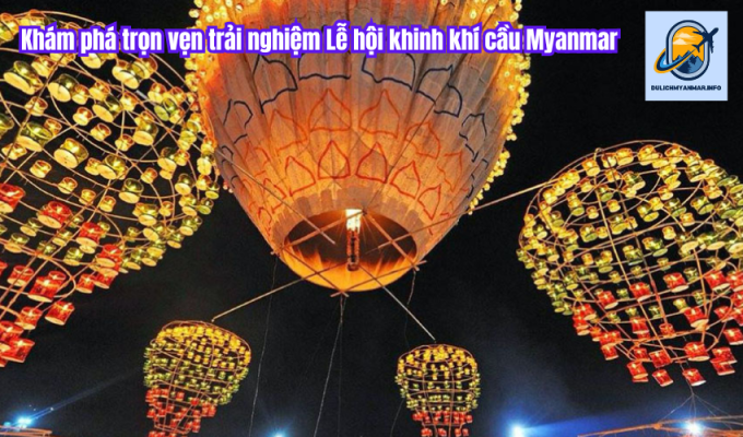 Khám phá Lễ hội Wicker Ball Myanmar: Điểm đến hấp dẫn cho người yêu văn hóa và du lịch